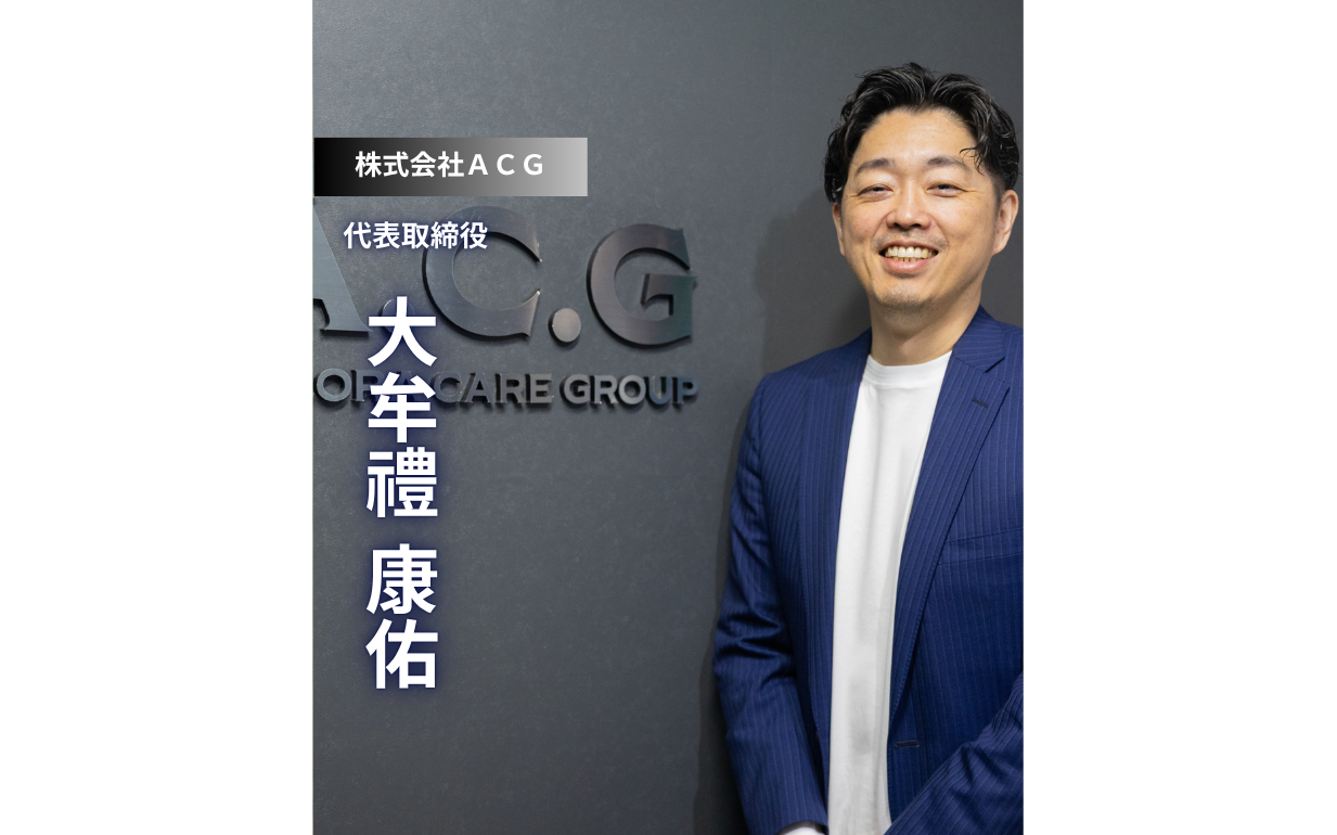 【株式会社ACG】「課題に夢中のまま死にたい」介護業界20年の経営者が語る生き方の本質